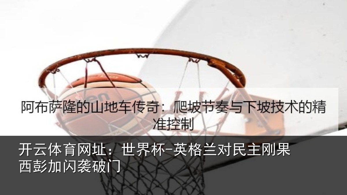开云体育网址：世界杯-英格兰对民主刚果西彭加闪袭破门