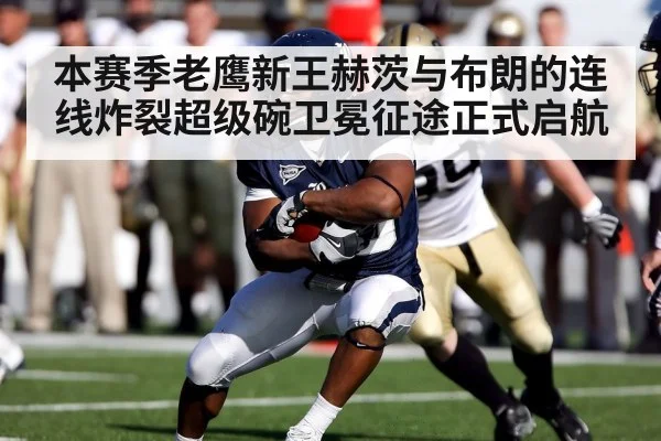 本赛季老鹰新王赫茨与布朗的连线炸裂超级碗卫冕征途正式启航